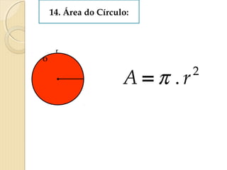 14. Área do Círculo:
r
O
2
.rA π=
 