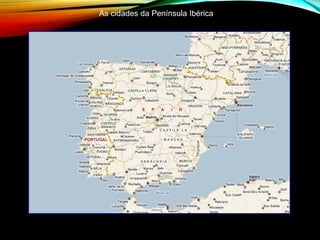As cidades da Península Ibérica
 
