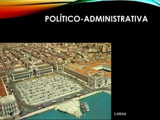 POLÍTICO-ADMINISTRATIVA
Lisboa
 