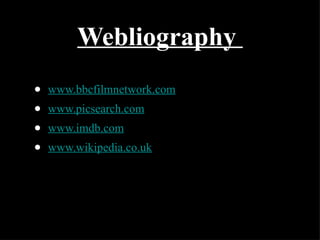 Webliography  www.bbcfilmnetwork.com www.picsearch.com www.imdb.com www.wikipedia.co.uk 