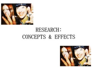 RESEARCH:
CONCEPTS & EFFECTS

 