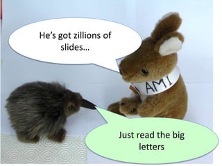 Just read the big
letters
He’s got zillions of
slides…
 