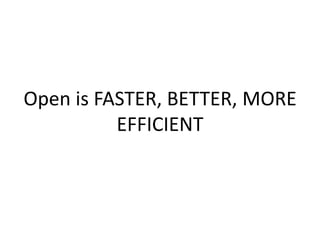 Open is FASTER, BETTER,
MORE, MORE EFFICIENT
 