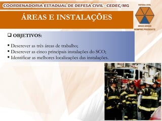 ÁREAS E INSTALAÇÕES OBJETIVOS: Descrever as três áreas de trabalho; Descrever as cinco principais instalações do SCO; Identificar as melhores localizações das instalações. 