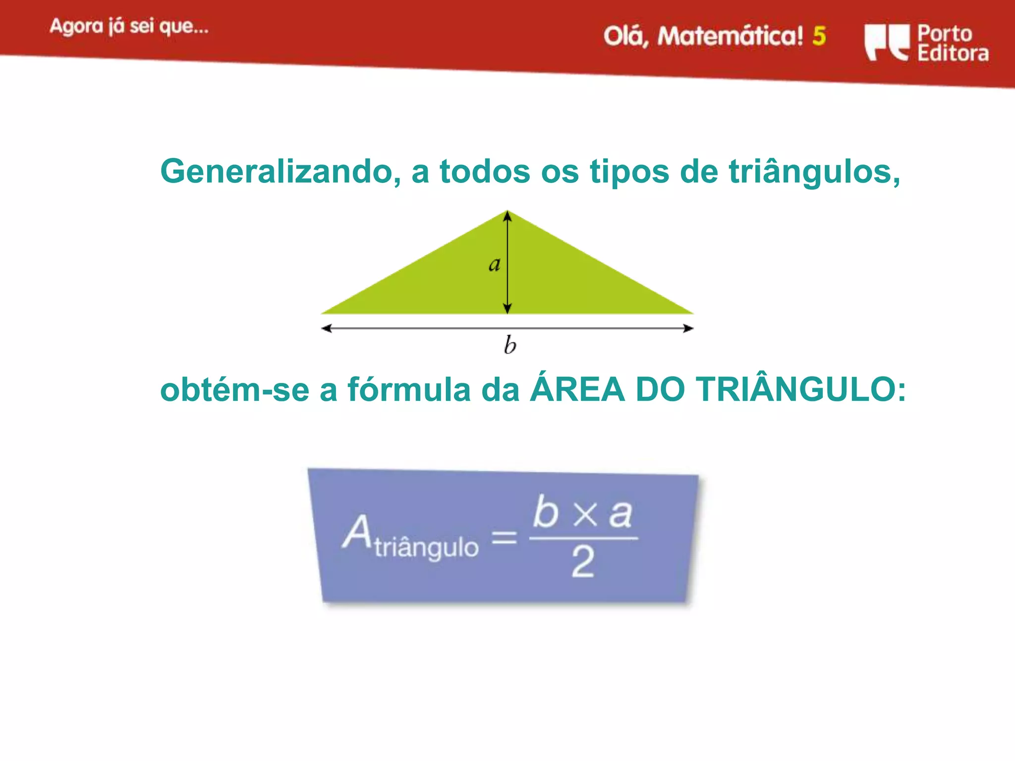 Generalizando, a todos os tipos de triângulos,




obtém-se a fórmula da ÁREA DO TRIÂNGULO:
 