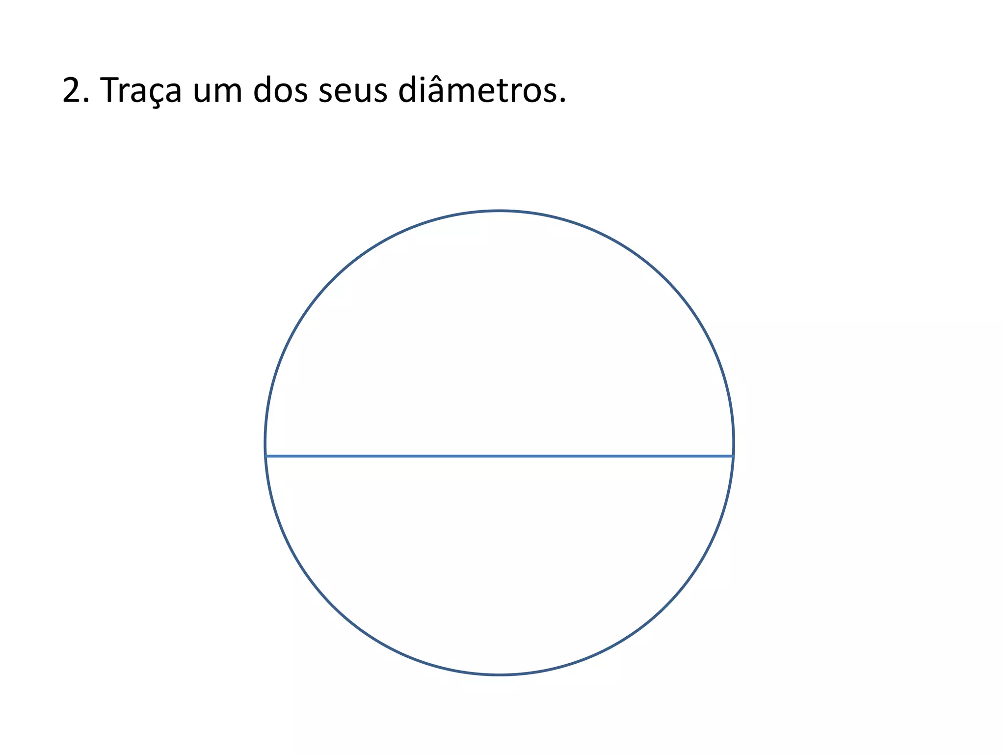 2. Traça um dos seus diâmetros.
 