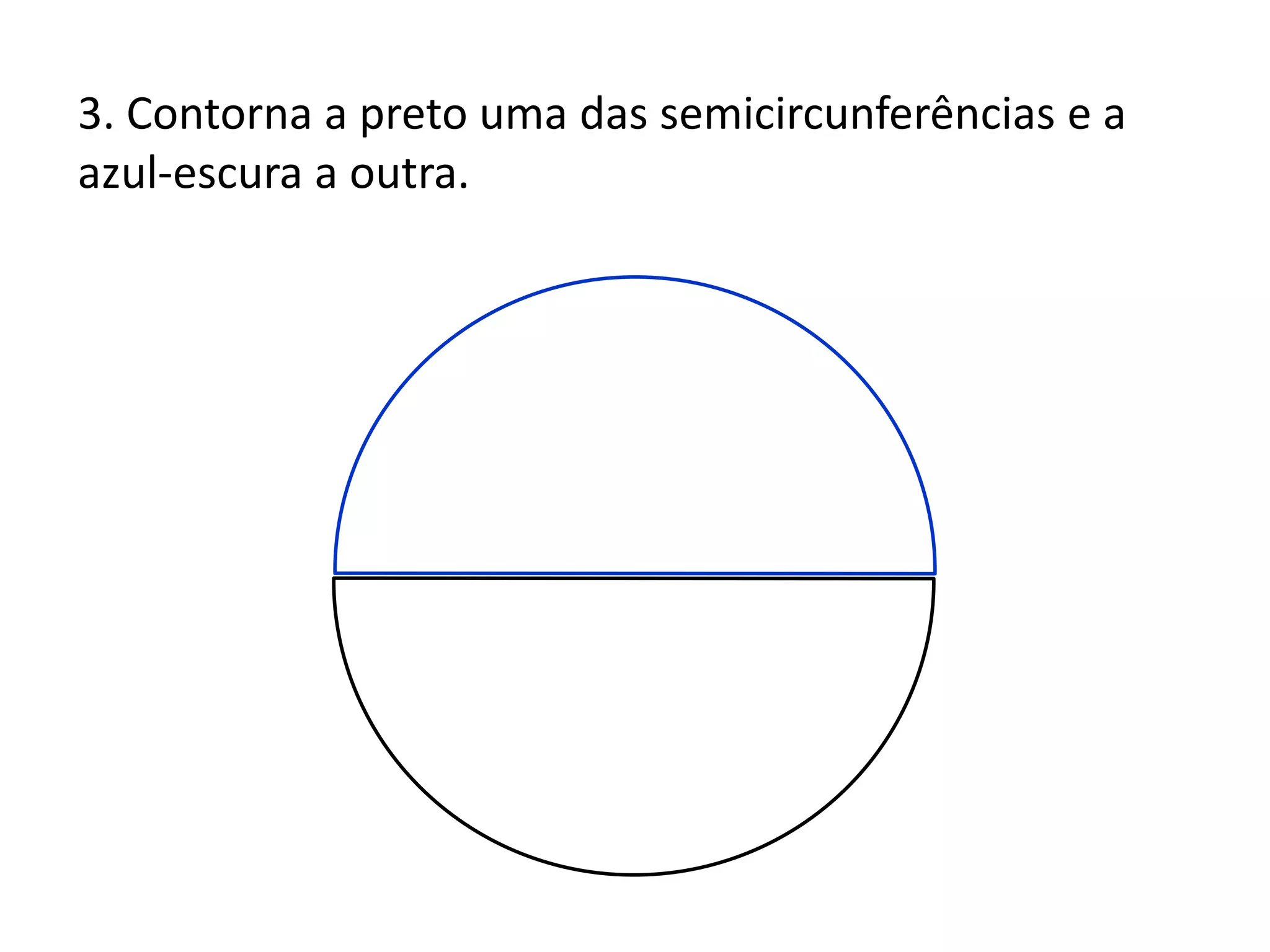 3. Contorna a preto uma das semicircunferências e a
azul-escura a outra.
 