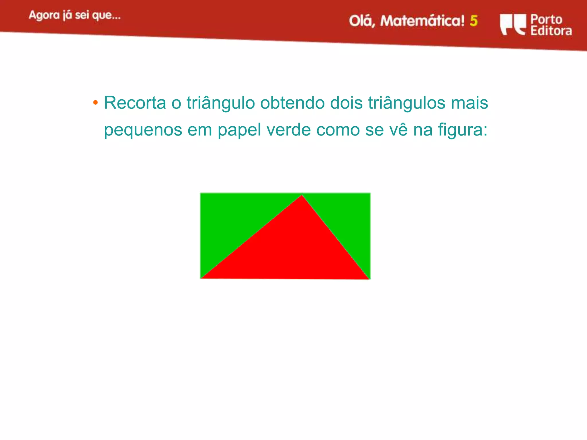 • Recorta o triângulo obtendo dois triângulos mais
 pequenos em papel verde como se vê na figura:
 