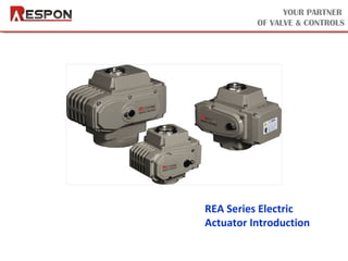 YOUR PARTNER 
OF VALVE & CONTROLS 
REA Series Electric 
Actuator Introduction 
 
