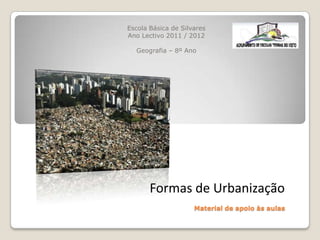 Escola Básica de Silvares
Ano Lectivo 2011 / 2012

  Geografia – 8º Ano




       Formas de Urbanização
                     Material de apoio às aulas
 