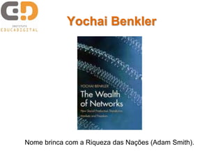 Yochai Benkler
Nome brinca com a Riqueza das Nações (Adam Smith).
 
