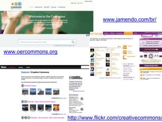 www.jamendo.com/br/
www.oercommons.org
http://www.flickr.com/creativecommons/
 
