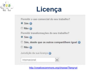 http://creativecommons.org/choose/?lang=pt
Licença
 