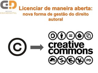 Licenciar de maneira aberta:
nova forma de gestão do direito
autoral
 