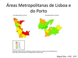 Áreas Metropolitanas de Lisboa e
           do Porto




                         Miguel Silva nº25 11º7
 