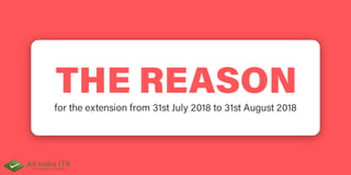 THEREASONfortheextensionfrom31stJuly2018to31stAugust2018
 