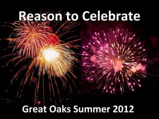 Reason to CelebrateReason to Celebrate
Great Oaks Summer 2012Great Oaks Summer 2012
 