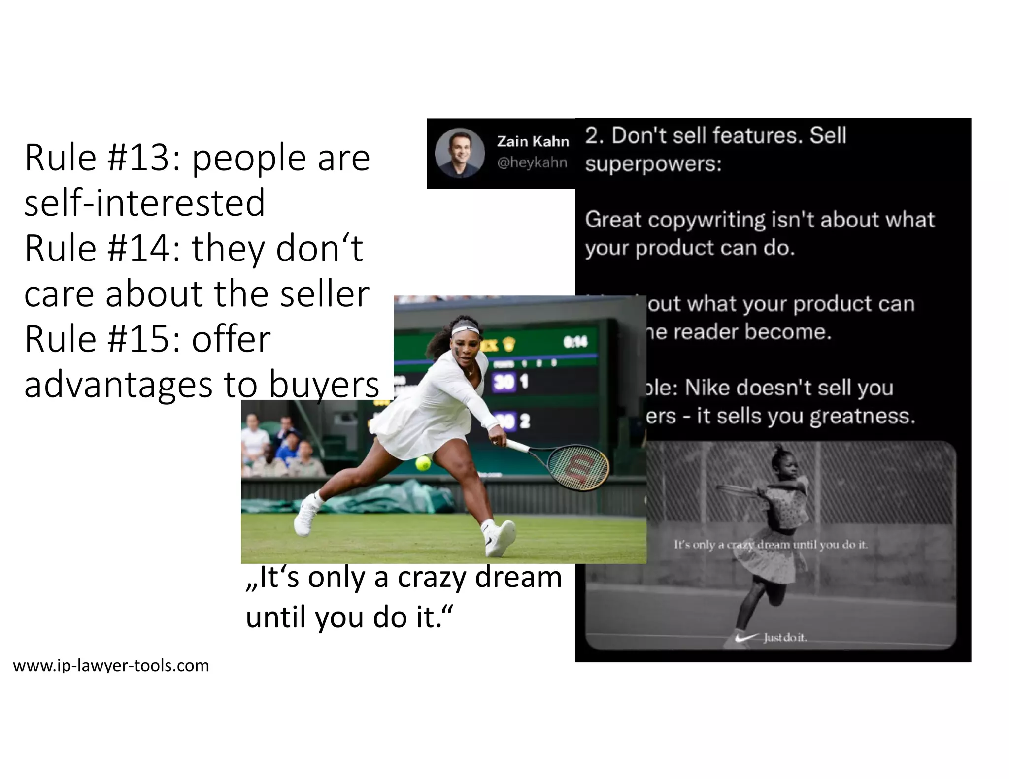 „It‘s only a crazy dream
until you do it.“
Rule #13: people are
self‐interested
Rule #14: they don‘t
care about the seller
Rule #15: offer
advantages to buyers
www.ip‐lawyer‐tools.com
 