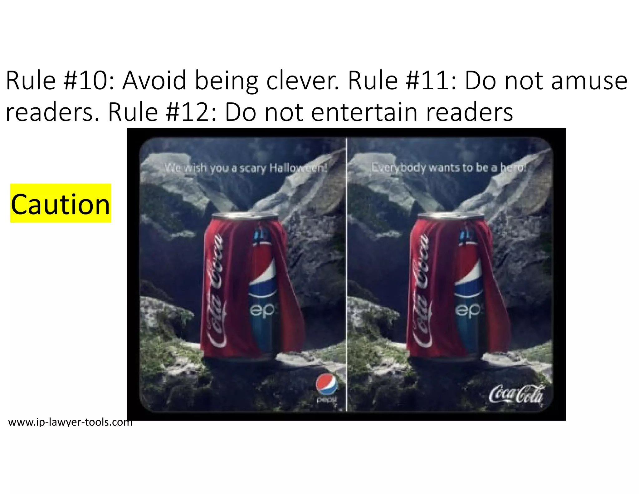 Rule #10: Avoid being clever. Rule #11: Do not amuse
readers. Rule #12: Do not entertain readers
Caution
www.ip‐lawyer‐tools.com
 