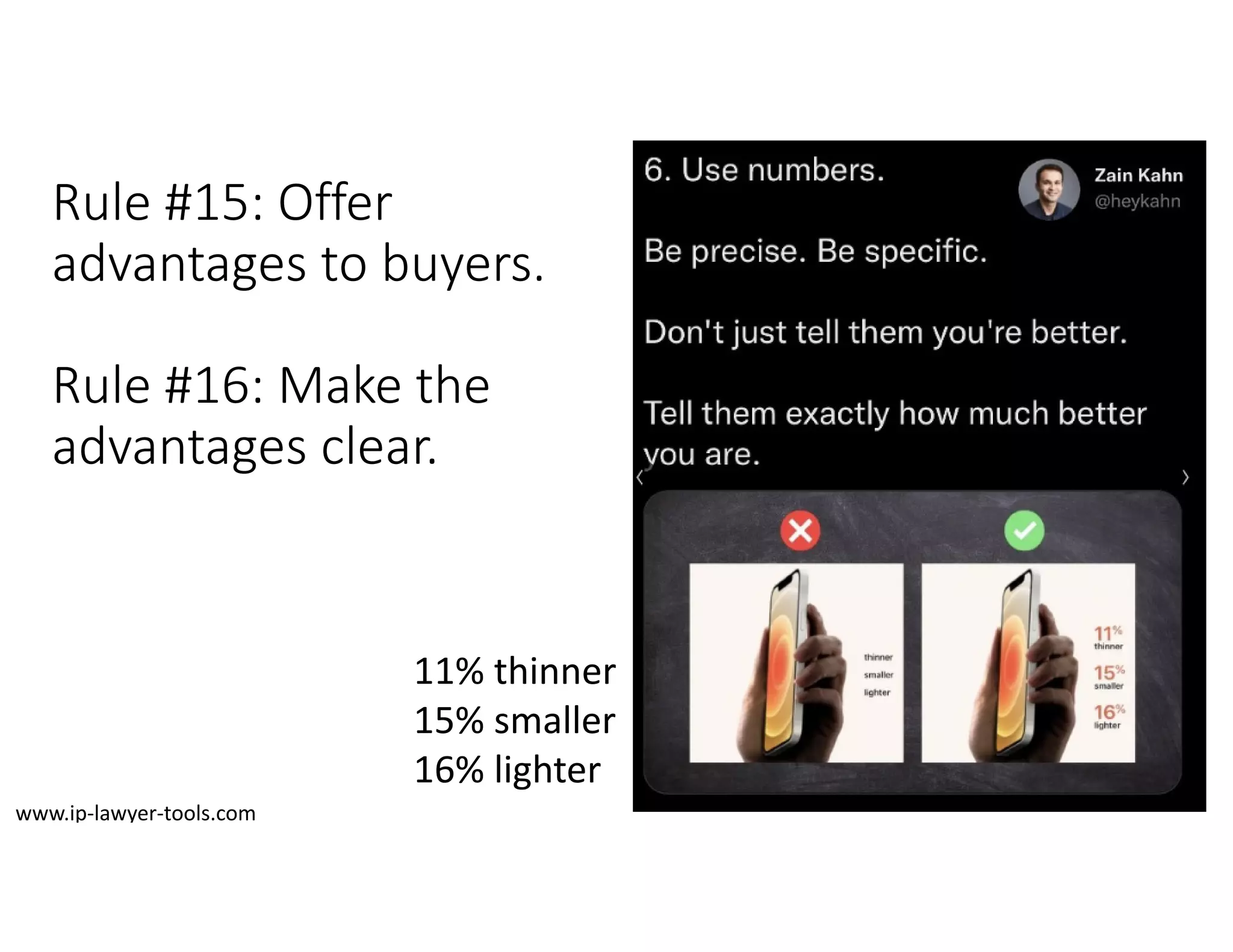 Rule #15: Offer
advantages to buyers.
Rule #16: Make the
advantages clear.
11% thinner
15% smaller
16% lighter
www.ip‐lawyer‐tools.com
 