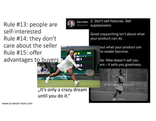 „It‘s only a crazy dream
until you do it.“
Rule #13: people are
self‐interested
Rule #14: they don‘t
care about the seller
Rule #15: offer
advantages to buyers
www.ip‐lawyer‐tools.com
 