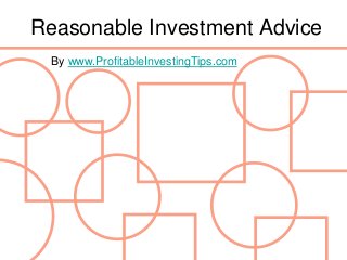 Reasonable Investment Advice
  By www.ProfitableInvestingTips.com
 