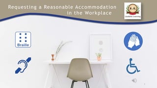 Requesting a Reasonable Accommodation
in the Workplace
1
 