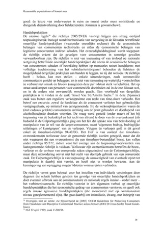 Reasonable expectations of honest men


goed: de keuze van onderwerpen is ruim en omvat onder meer misleidende en
dreigende dienstverlening door helderzienden. Jomanda is gewaarschuwd.

Handelspraktijken
De nieuwe regels56 die richtlijn 2005/29/EG vastlegt krijgen een streng omlijnd
toepassingsbereik: beoogd wordt harmonisatie van wetgeving in de lidstaten betreffende
oneerlijke handelspraktijken (waaronder oneerlijke reclame) die de economische
belangen van consumenten rechtstreeks en aldus de economische belangen van
legitieme concurrenten indirect schaden. Het evenredigheidsbeginsel wordt toegepast:
de richtlijn erkent dat de gevolgen voor consumenten in sommige gevallen
verwaarloosbaar zijn. De richtlijn is niet van toepassing of van invloed op nationale
wetgeving betreffende oneerlijke handelspraktijken die alleen de economische belangen
van concurrenten schaden of betrekking hebben op transacties tussen handelaren: met
volledige inachtneming van het subsidiariteitsbeginsel behouden de lidstaten de
mogelijkheid dergelijke praktijken aan banden te leggen, zo zij dat wensen. De richtlijn
heeft – helaas, kan men stellen – enkele uitzonderingen, zoals commerciële
communicatie gericht op beleggers, en is niet van toepassing op wettelijke voorschriften
in verband met smaak en fatsoen (aangezien deze per lidstaat sterk verschillen). Het op
straat aanklampen van personen voor commerciële doeleinden zal in de ene lidstaat wel,
en in de andere niet onwenselijk worden geacht. Een voorbeeld van dergelijke
praktijken is te vinden in de zaak Travel Vac SL/Antelm Sachs.57 In deze (Spaanse)
zaak was buiten een reguliere verkoopruimte een recht van time-share verkocht. Het
betrof een excursie: zowel de handelaar als de consument verlieten hun gebruikelijke
vestigingsplaats, op initiatief van eerstgenoemde. Bij de verkoopbijeenkomst waren de
(met cadeaus gelokte) consumenten urenlang aan de praat gehouden en doorlopend van
alcoholhoudende dranken voorzien. De vraag werd gesteld (onder meer) of het bij
toepassing van de bedenktijd en het recht om afstand te doen van de overeenkomst (als
bedoeld in de Colportagerichtlijn) ging om het feit dat sprake was van beïnvloeding of
manipulatie van de wil van de koper-consument, naast ‘algemeen bedrog, bedrieglijke
uitlatingen of kunstgrepen’ van de verkoper. Volgens de verkoper gold in dit geval
enkel de timeshare-richtlijn 94/47/EG. Het Hof is van oordeel dat timeshare-
overeenkomsten weliswaar door de genoemde richtlijn worden geregeld, maar dat dit
niet wegneemt dat een overeenkomst die een timeshare-bestanddeel bevat, kan vallen
onder richtlijn 85/577, indien voor het overige aan de toepassingsvoorwaarden van
laatstgenoemde richtlijn is voldaan. Weliswaar zijn overeenkomsten betreffen de bouw,
verkoop en de verhuur van onroerende zaken uitgezonderd van de Colportagerichtlijn,
maar deze uitzondering omvat niet het recht van deeltijds gebruik van een onroerende
zaak. De Colportagerichtlijn is van toepassing; de aanwezigheid van eventuele opzet tot
manipulatie is daarbij niet vereist, en hoeft niet te worden bewezen. Aan de
kennisgeving van opzegging mogen lidstaten vormvereisten verbinden.

De richtlijn vormt geen beletsel voor het instellen van individuele vorderingen door
degenen die schade hebben geleden ten gevolge van oneerlijke handelspraktijken en
doet evenmin afbreuk aan de communautaire en nationale regels inzake – onder meer –
het verbintenissenrecht. De richtlijn voorziet in één algemeen verbod op oneerlijke
handelspraktijken die het economische gedrag van consumenten verstoren, en geeft ook
regels inzake agressieve handelspraktijken (die momenteel niet op communautair
niveau gereglementeerd zijn). Het gaat daarbij om intimidatie, dwang, met inbegrip van
56
   Overigens niet de eerste: zie bijvoorbeeld de [2003] OECD Guidelines for Protecting Consumers
from Fraudulent and Deceptive Commercial Practice across borders (OECD Cross-border Fraud Guide-
lines).
57
   HvJ 22 april 1999, zaak C-208/98.


                                                                                           16
 