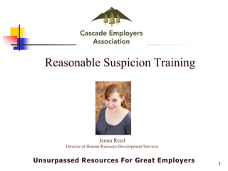 Reasonable Suspicion Training




                    Jenna Reed
    Director of Human Resource Development Services


                                                      1
 