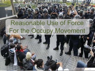 Reasonable Use of Force
For the Occupy Movement
 