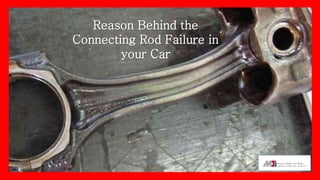Reason Behind the
Connecting Rod Failure in
your Car
 