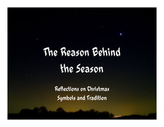 The Reason Behind
    the Season
  Reflections on Christmas
   Symbols and Tradition
 