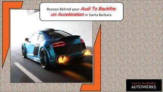 Reason Behind your Audi To Backfire
on Acceleration in Santa Barbara
 
