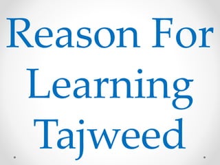 Reason For
Learning
Tajweed
 