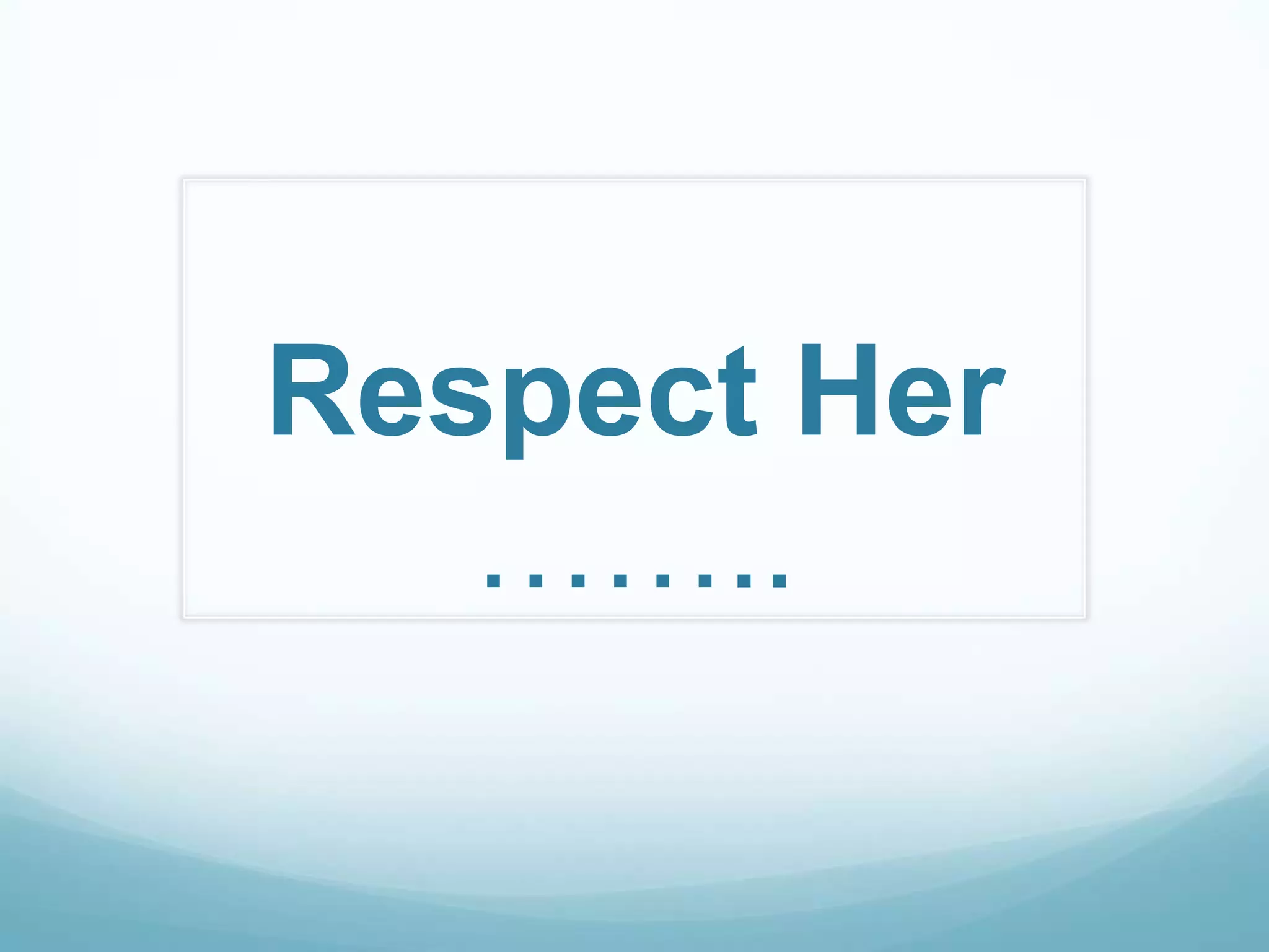 Respect Her
   ……..
 