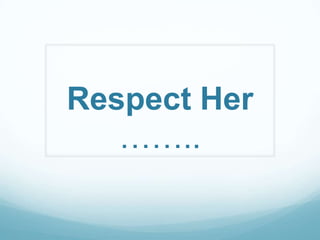 Respect Her
   ……..
 