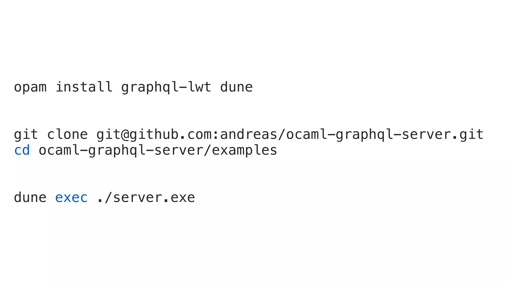 opam install graphql-lwt dune
git clone git@github.com:andreas/ocaml-graphql-server.git
cd ocaml-graphql-server/examples
dune exec ./server.exe
 
