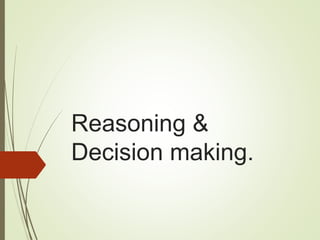 Reasoning &
Decision making.
 