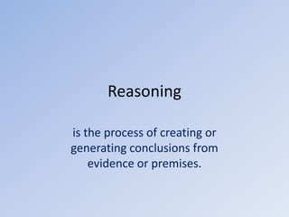 Reasoning

is the process of creating or
generating conclusions from
    evidence or premises.
 