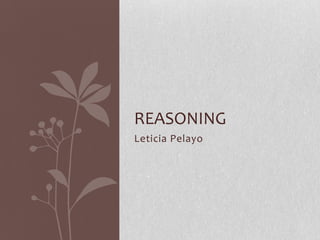 REASONING
Leticia Pelayo
 