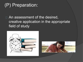 (P) Preparation: 
An assessment of the desired, 
creative application in the appropriate 
field of study 
 
