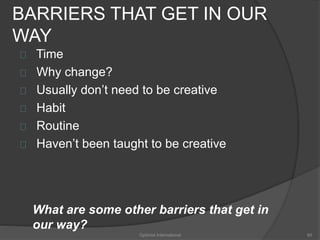 BARRIERS THAT GET IN OUR 
WAY 
Time 
Why change? 
Usually don’t need to be creative 
Habit 
Routine 
Haven’t been taught to be creative 
What are some other barriers that get in 
our way? 
Optimist International 60 
 