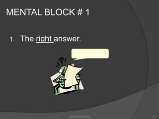 MENTAL BLOCK # 1 
1. The right answer. 
Only one? 
Optimist International 63 
 