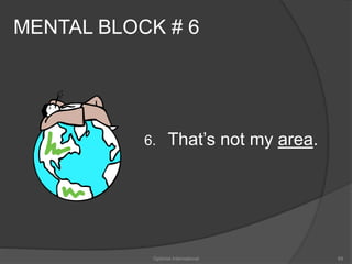 MENTAL BLOCK # 6 
6. That’s not my area. 
Optimist International 68 
 