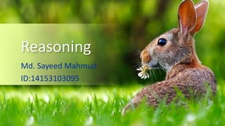 Reasoning
Md. Sayeed Mahmud
ID:14153103095
 