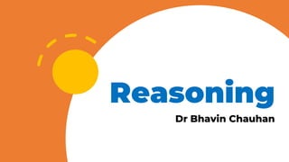 Reasoning
Dr Bhavin Chauhan
 