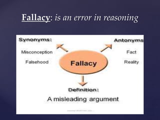 Fallacy: is an error in reasoning
 