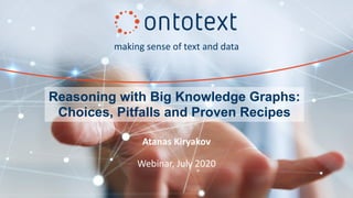 making sense of text and data
Atanas Kiryakov
Webinar, July 2020
Reasoning with Big Knowledge Graphs:
Choices, Pitfalls and Proven Recipes
 