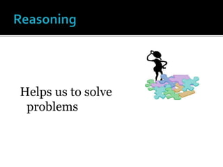 ReasoningHelps us to solve problems