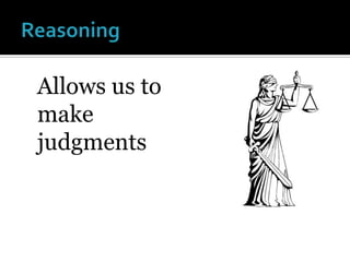 ReasoningAllows us to make judgments 